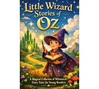Little Wizard Stories of Oz: A Magical Collection of Whimsical Fairy Tales for Young Readers