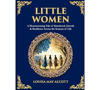 Little Women: A Heartwarming Tale of Sisterhood, Growth & Resilience Across the Seasons of Life (Library of Alexandria)