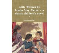 Little Women by Louisa May Alcott. / a classic children's novel /