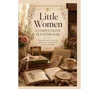Little Women Companion Handbook: Writing, Character, Home Arts, Sisterhood, & Coming-of-Age Activities for Readers