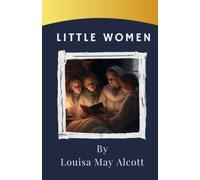 Little Women: Experience the Heartwarming Bond of Four Sisters in The Little Women - A Must-Read Classic Tale. The Original 1868 Edition (annotated)