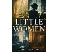 Little Women: Four Sisters, One Heart - A Timeless Story of Love, Loss, and Becoming
