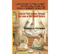 Little Women Or Meg Jo Beth And Amy By Louisa May Alcott - Adapted Version B1: Improve Your English Through the Lives of the March Sisters (Learn English Through Stories (B1))