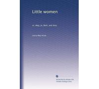 Little women: or, Meg, Jo, Beth, and Amy: Volume 1