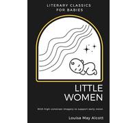 Little Women - Part One (Illustrated With High Contrast Baby Images to Support Early Vision) (Literary Classics for Babies (Illustrated with High Contrast Images to Support Early Vision))