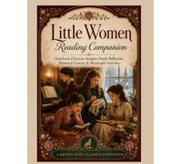 Little Women Reading Companion: A Chapter-by-Chapter Journey Through Sisterhood, Family, Ambition, Love, Loss, Character, and Becoming Who You Are