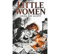 Little Women: The Classic Illustrated Coming of Age Story of the March Sisters