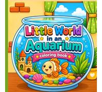 Little World in an Aquarium: A Fun and Relaxing Coloring Book for Kids with 30 Cute Underwater Scenes and Fish