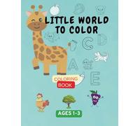 Little World to Color: Age 1, 2 & 3 Coloring Book: 100+ Easy and Fun Coloring Pages for Toddlers Ages 1-3 | Animals, Fruits, Nature & Everyday Objects ... Coloring Book for Kids Age 1, 2, and 3