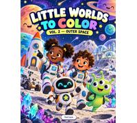 Little Worlds to Color: Vol. 2 - Outer Space: Space Adventure Coloring Book for Kids Ages 4-8