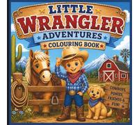 Little Wrangler Adventures Colouring Book for Kids: 30 Fun Cowboy Adventures Featuring Horses, Farm Animals, Rodeos, Fishing, Camping & More