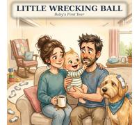 Little Wrecking Ball: Baby's First Year - The Honest, Hilarious, Read-It-at-Bedtime Book Every New Parent Needs