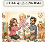 Little Wrecking Ball: The Toddler Years - The Honest, Hilarious 'Please Just Listen' Book Every Parent of a Two-Year-Old Needs