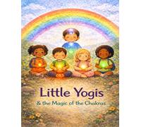 Little Yogis & The Magic of the Chakras: An Introduction to Energy, Emotions and Inner Light for Children (Remember Who You Are)