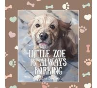 Little Zoe is Always Barking: The Charming Adventures of a Real Life Pet