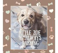 Little Zoe is Always Barking: The Charming Adventures of a Real Life Pet (Real Life Pets - Watercolour Illustrated Books for Early Readers)