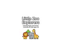 Little Zoo Explorers: Coloring Pages and Animal Activities for Kids Ages 4-8