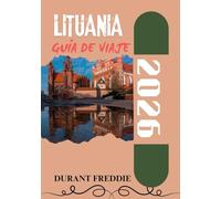 LITUANIA GUÍA DE VIAJES 2026 (a todo color): Explora joyas ocultas, patrimonio atemporal y viajes inolvidables por el destino más encantador del Báltico.
