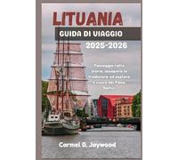 LITUANIA GUIDA DI VIAGGIO 2025-2026: Passeggia nella storia, assapora la tradizione ed esplora il cuore dei Paesi Baltici
