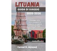 LITUANIA GUIDA DI VIAGGIO 2025-2026: Passeggia nella storia, assapora la tradizione ed esplora il cuore dei Paesi Baltici