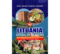 LITUANIA GUIDA DI VIAGGIO 2025: Esplora città storiche, parchi nazionali incontaminati, festival, ricco patrimonio e segreti