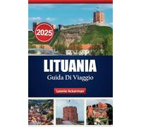 LITUANIA GUIDA DI VIAGGIO 2025: Scopri la cultura locale, le migliori attività e i consigli essenziali per un'avventura indimenticabile