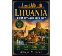 LITUANIA GUIDA DI VIAGGIO 2026-2027: Alla scoperta di Vilnius, Kaunas, del castello di Trakai e della penisola curlandese, con itinerari pratici, costi e consigli locali