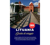 LITUANIA Guida di viaggio 2026: Scopri ed esplora città vivaci, natura incontaminata, castelli medievali, una ricca storia e una cultura unica nel cuore dei Paesi Baltici. Attività avventurose