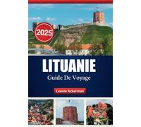 LITUANIE GUIDE DE VOYAGE 2025: Découvrez la culture locale, les meilleures activités et les conseils essentiels pour une aventure inoubliable