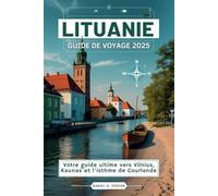 LITUANIE GUIDE DE VOYAGE 2025: Votre guide ultime vers Vilnius, Kaunas et l'isthme de Courlande