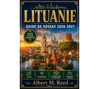 LITUANIE GUIDE DE VOYAGE 2026-2027: Explorez Vilnius, Kaunas, le château de Trakai et l’isthme de Courlande avec des itinéraires pratiques, des budgets et des conseils locaux