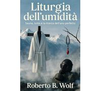 Liturgia dell’umidità - Sauna, lutto e la ricerca dell’ano perfetto (Le avventure di Martino and Company)