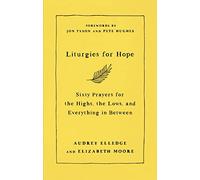 Liturgies for Hope: Sixty Prayers for the Highs, the Lows, and Everything in Between