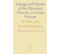 Liturgy and Hymns of the Moravian Church, or Unitas Fratrum: A New and Revised Edition