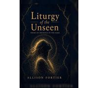 Liturgy of the Unseen: Poems of Presence in the Dark