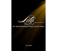 LITY: Lord I Thank You - 30-Day Motivational Prayers for the Heart: A Devotional Journey One Day at a Time
