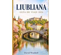 Liubliana Guía de viaje 2026: Escapadas de primavera, aventuras en el lago Bled, vistas alpinas, el encanto del casco antiguo, cafés escondidos e ... zona por primera vez y para quienes regresan.