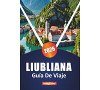 LIUBLIANA GUÍA DE VIAJE 2026: Explore la capital de Eslovenia con las principales atracciones, gemas ocultas, restaurantes locales, cultura y consejos prácticos esenciales