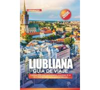 LIUBLIANA Guía de Viaje 2026: Liubliana 2026: tours gastronómicos, excursiones de un día y cosas que hacer en la capital de Eslovenia