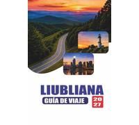 LIUBLIANA GUÍA DE VIAJE 2027: Manual completo para visitantes de la capital de Eslovenia, atracciones, excursiones de un día, comida local, ... práctica para los viajes de 2027