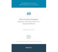 Ælius Aristide et Xénophon: Regards d’un orateur gréco-romain sur un classique de l’hellénisme (Recherches Sur Les Rhetoriques Religieuses, 40)