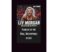 LIV MORGAN BIOGRAPHY: Fearless in the Ring, Unstoppable in Life