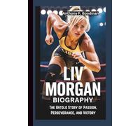 LIV MORGAN BIOGRAPHY: The Untold Story of Passion, Perseverance, and Victory