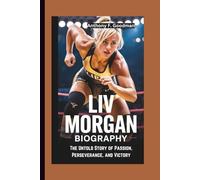 LIV MORGAN BIOGRAPHY: The Untold Story of Passion, Perseverance, and Victory
