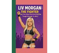 LIV MORGAN: The Fighter: Can You Stay Kind and Still Be Tough Enough to Win?