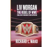 LIV MORGAN: THE REBEL OF WWE: FROM JERSEY UNDERDOG TO WWE SUPERSTAR