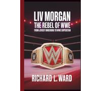 LIV MORGAN: THE REBEL OF WWE: FROM JERSEY UNDERDOG TO WWE SUPERSTAR