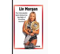 Liv Morgan: The Unbreakable Spirit Behind the Spotlight of Wrestling Stardom
