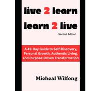 Live 2 Learn, Learn 2 Live: A 49-Day Guide to Self-Discovery, Personal Growth, Authentic Living, and Purpose-Driven Transformation
