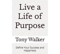 Live a Life of Purpose: Define Your Success and Happiness